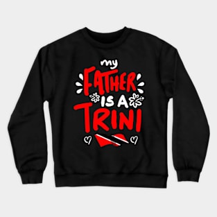 My Father Is A Trini | Trinidad And Tobago | Trini To De Bone | Trinidad Slang Crewneck Sweatshirt